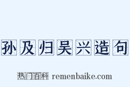 孙及归吴兴造句是什么意思的图片